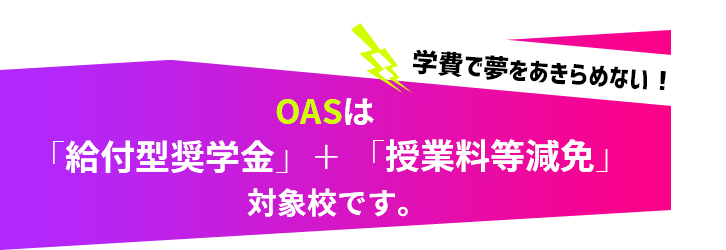 OASは給付型奨学金＋授業料減免対象校です